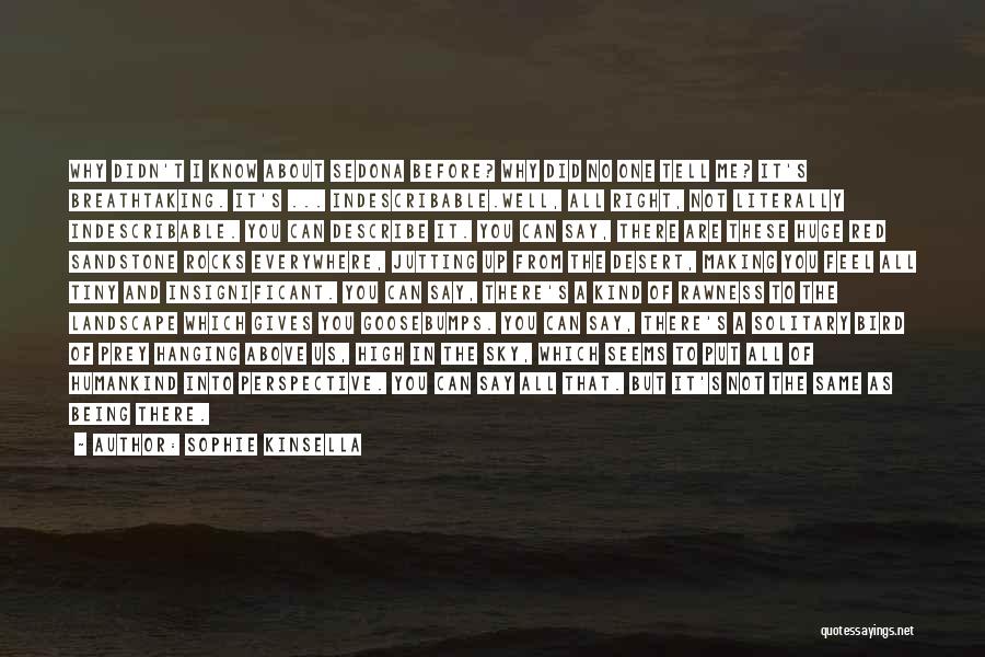 Sophie Kinsella Quotes: Why Didn't I Know About Sedona Before? Why Did No One Tell Me? It's Breathtaking. It's ... Indescribable.well, All Right,