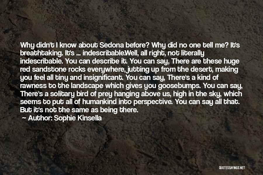 Sophie Kinsella Quotes: Why Didn't I Know About Sedona Before? Why Did No One Tell Me? It's Breathtaking. It's ... Indescribable.well, All Right,