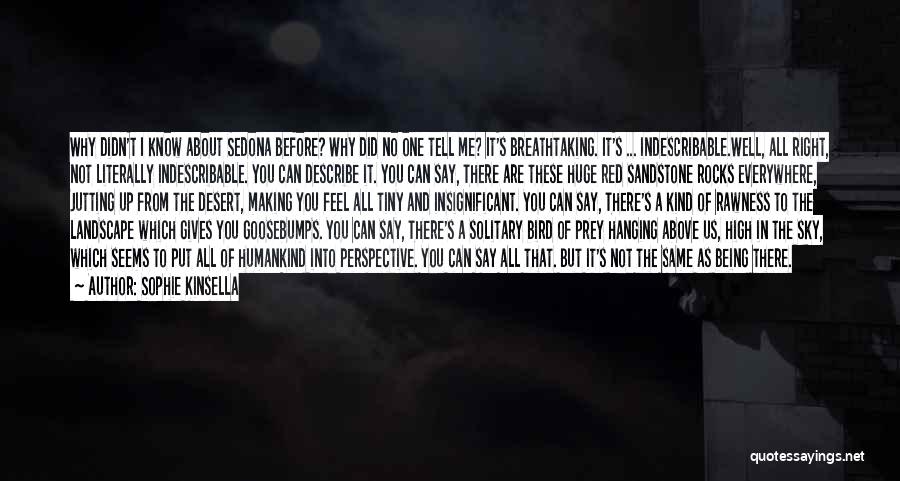 Sophie Kinsella Quotes: Why Didn't I Know About Sedona Before? Why Did No One Tell Me? It's Breathtaking. It's ... Indescribable.well, All Right,