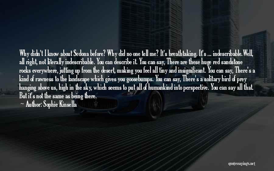 Sophie Kinsella Quotes: Why Didn't I Know About Sedona Before? Why Did No One Tell Me? It's Breathtaking. It's ... Indescribable.well, All Right,