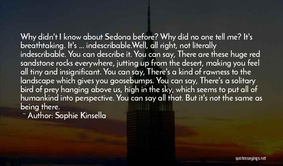 Sophie Kinsella Quotes: Why Didn't I Know About Sedona Before? Why Did No One Tell Me? It's Breathtaking. It's ... Indescribable.well, All Right,