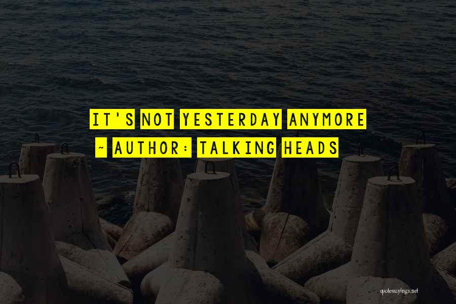 Talking Heads Quotes: It's Not Yesterday Anymore