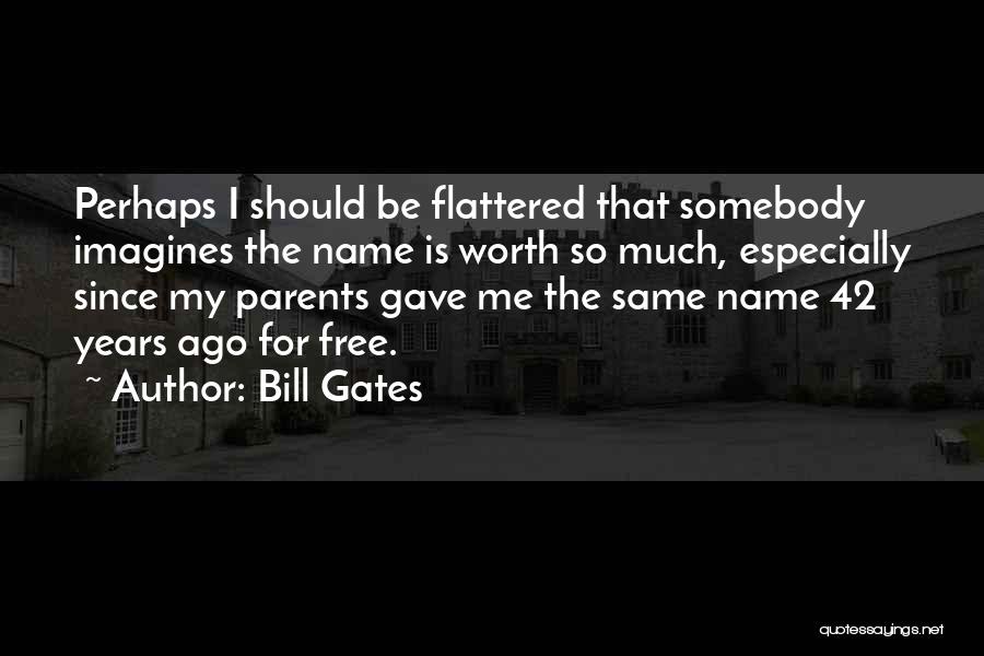 Bill Gates Quotes: Perhaps I Should Be Flattered That Somebody Imagines The Name Is Worth So Much, Especially Since My Parents Gave Me