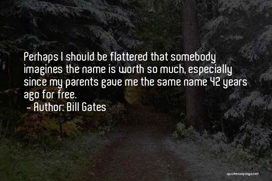 Bill Gates Quotes: Perhaps I Should Be Flattered That Somebody Imagines The Name Is Worth So Much, Especially Since My Parents Gave Me