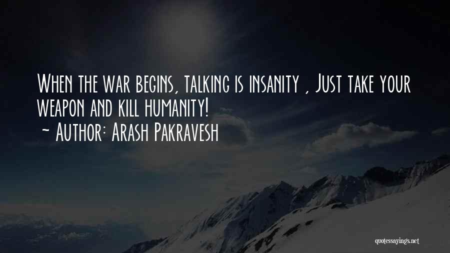 Arash Pakravesh Quotes: When The War Begins, Talking Is Insanity , Just Take Your Weapon And Kill Humanity!