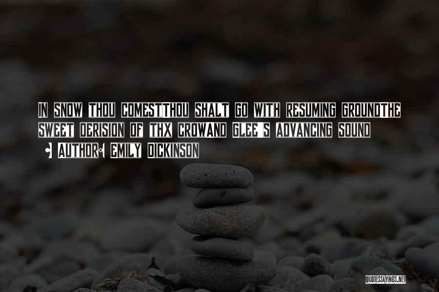 Emily Dickinson Quotes: In Snow Thou Comestthou Shalt Go With Resuming Groundthe Sweet Derision Of Thx Crowand Glee's Advancing Sound