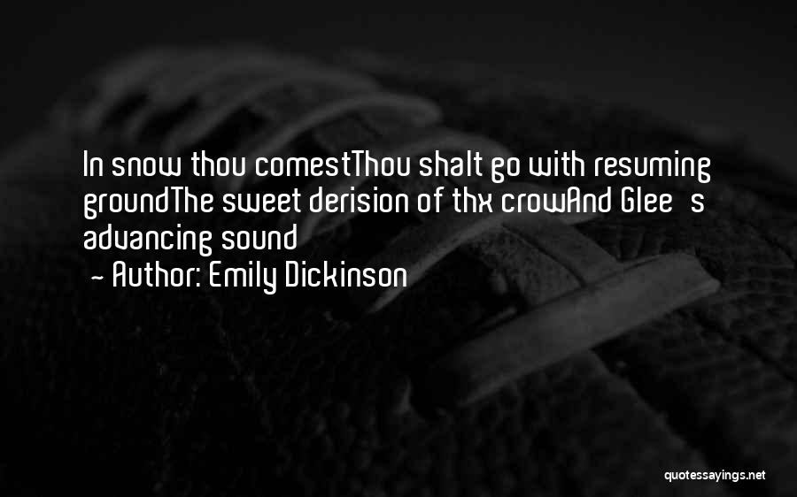 Emily Dickinson Quotes: In Snow Thou Comestthou Shalt Go With Resuming Groundthe Sweet Derision Of Thx Crowand Glee's Advancing Sound