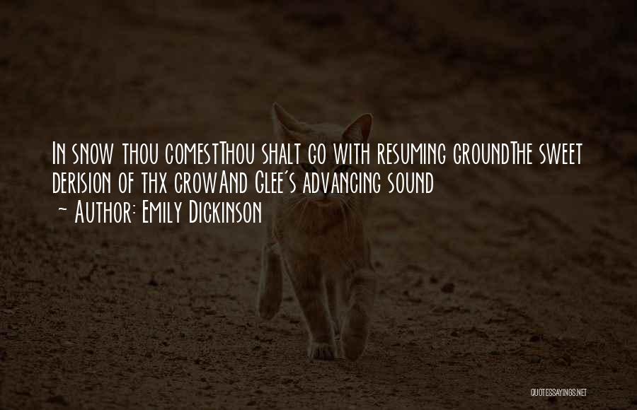 Emily Dickinson Quotes: In Snow Thou Comestthou Shalt Go With Resuming Groundthe Sweet Derision Of Thx Crowand Glee's Advancing Sound