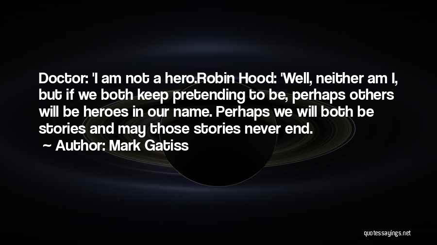 Mark Gatiss Quotes: Doctor: 'i Am Not A Hero.robin Hood: 'well, Neither Am I, But If We Both Keep Pretending To Be, Perhaps