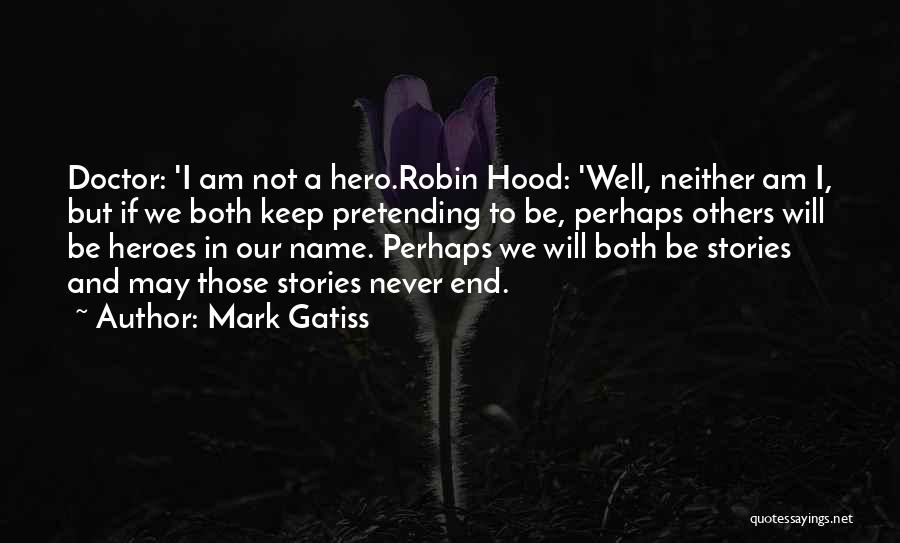 Mark Gatiss Quotes: Doctor: 'i Am Not A Hero.robin Hood: 'well, Neither Am I, But If We Both Keep Pretending To Be, Perhaps