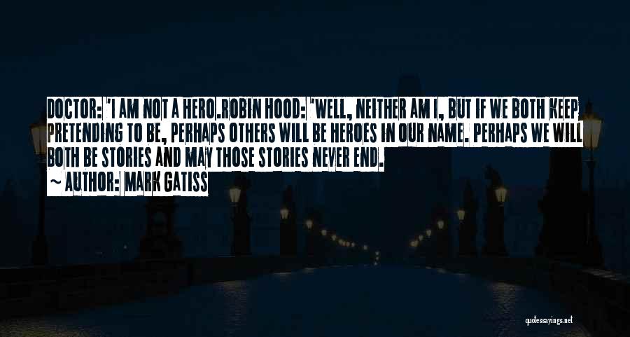 Mark Gatiss Quotes: Doctor: 'i Am Not A Hero.robin Hood: 'well, Neither Am I, But If We Both Keep Pretending To Be, Perhaps