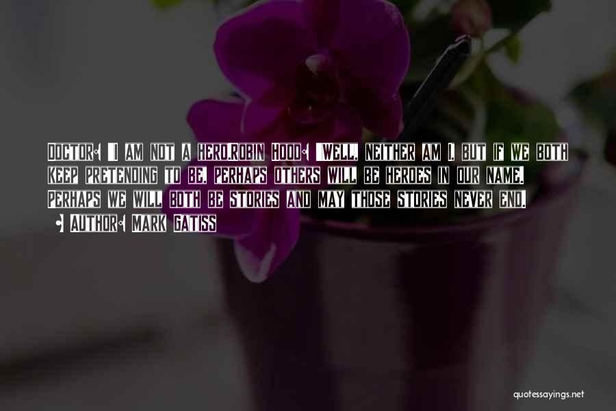 Mark Gatiss Quotes: Doctor: 'i Am Not A Hero.robin Hood: 'well, Neither Am I, But If We Both Keep Pretending To Be, Perhaps