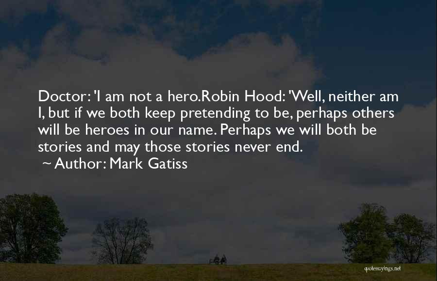 Mark Gatiss Quotes: Doctor: 'i Am Not A Hero.robin Hood: 'well, Neither Am I, But If We Both Keep Pretending To Be, Perhaps