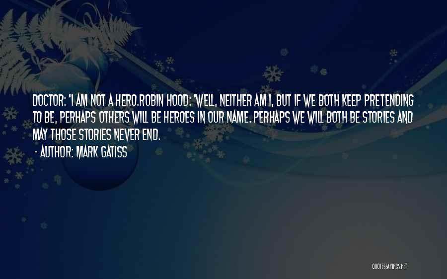 Mark Gatiss Quotes: Doctor: 'i Am Not A Hero.robin Hood: 'well, Neither Am I, But If We Both Keep Pretending To Be, Perhaps