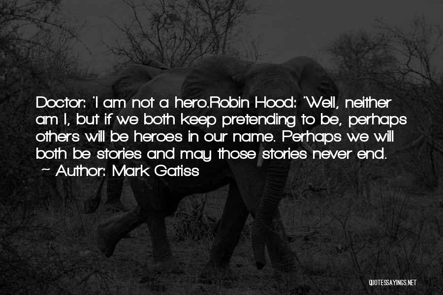 Mark Gatiss Quotes: Doctor: 'i Am Not A Hero.robin Hood: 'well, Neither Am I, But If We Both Keep Pretending To Be, Perhaps