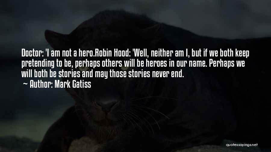 Mark Gatiss Quotes: Doctor: 'i Am Not A Hero.robin Hood: 'well, Neither Am I, But If We Both Keep Pretending To Be, Perhaps