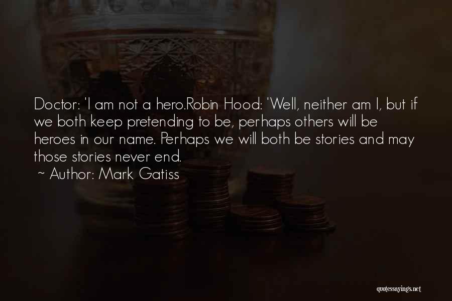 Mark Gatiss Quotes: Doctor: 'i Am Not A Hero.robin Hood: 'well, Neither Am I, But If We Both Keep Pretending To Be, Perhaps