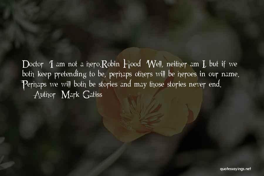 Mark Gatiss Quotes: Doctor: 'i Am Not A Hero.robin Hood: 'well, Neither Am I, But If We Both Keep Pretending To Be, Perhaps