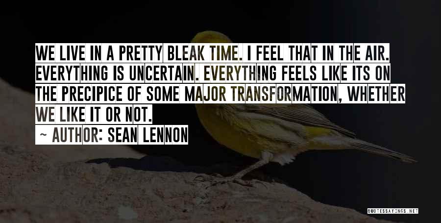 Sean Lennon Quotes: We Live In A Pretty Bleak Time. I Feel That In The Air. Everything Is Uncertain. Everything Feels Like Its