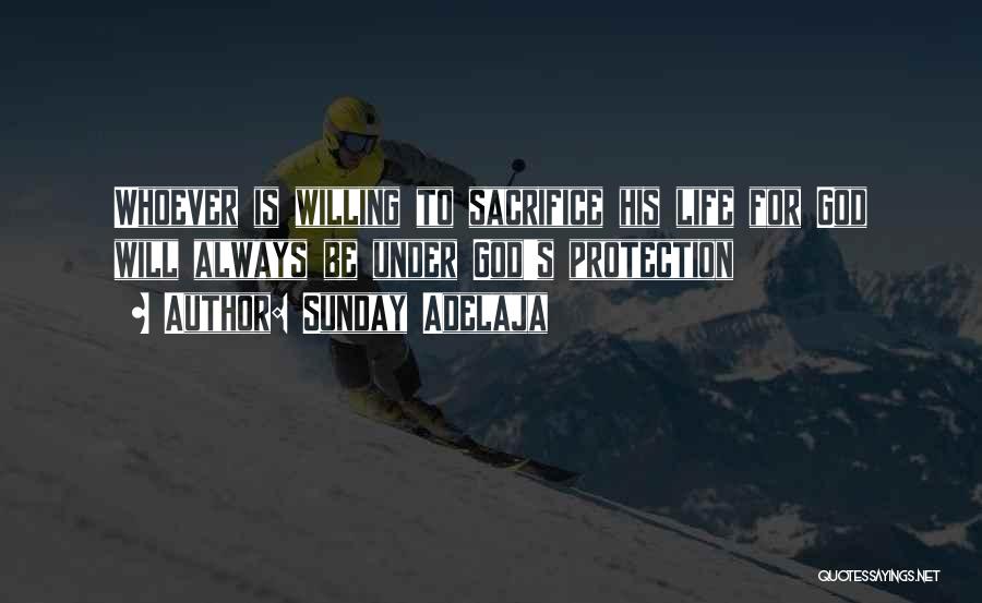 Sunday Adelaja Quotes: Whoever Is Willing To Sacrifice His Life For God Will Always Be Under God's Protection