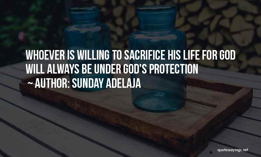 Sunday Adelaja Quotes: Whoever Is Willing To Sacrifice His Life For God Will Always Be Under God's Protection