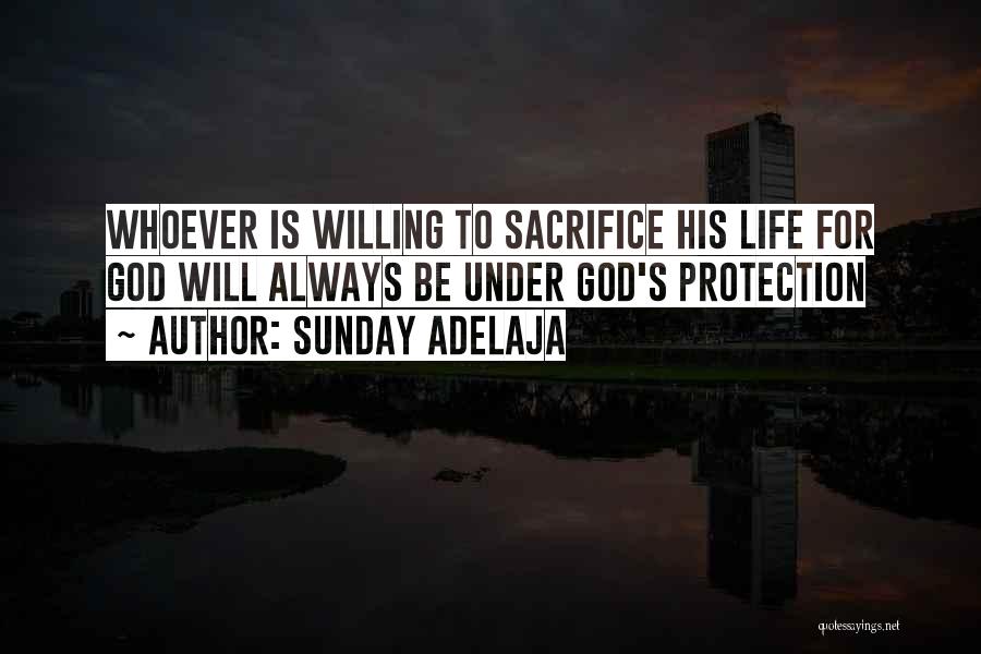 Sunday Adelaja Quotes: Whoever Is Willing To Sacrifice His Life For God Will Always Be Under God's Protection