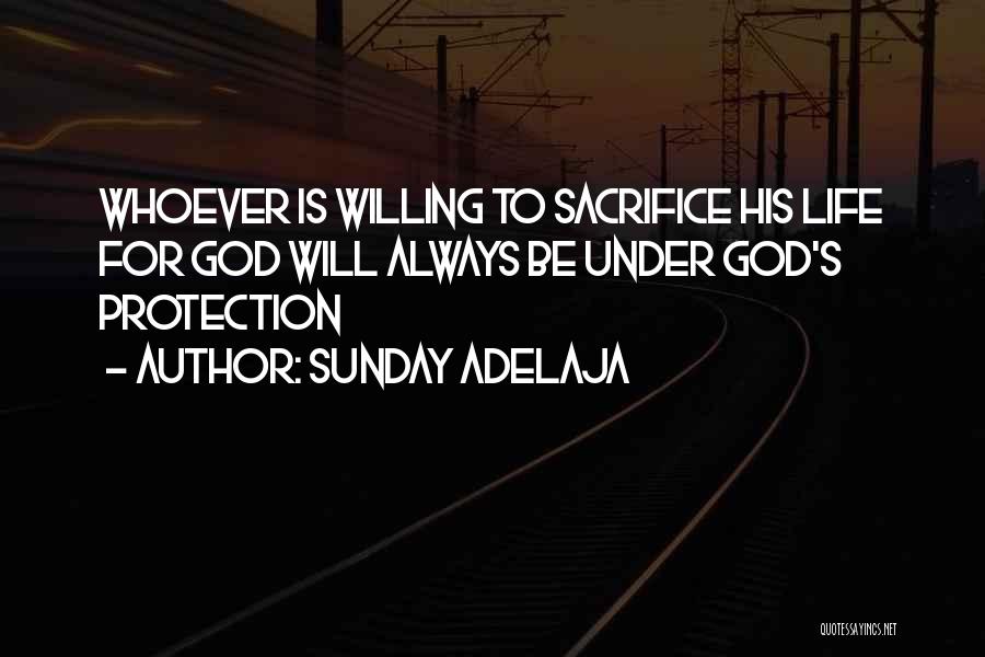 Sunday Adelaja Quotes: Whoever Is Willing To Sacrifice His Life For God Will Always Be Under God's Protection