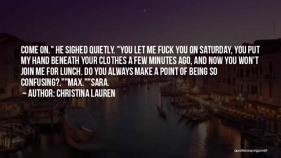 Christina Lauren Quotes: Come On. He Sighed Quietly. You Let Me Fuck You On Saturday, You Put My Hand Beneath Your Clothes A