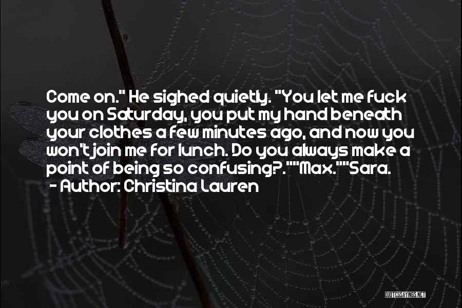 Christina Lauren Quotes: Come On. He Sighed Quietly. You Let Me Fuck You On Saturday, You Put My Hand Beneath Your Clothes A