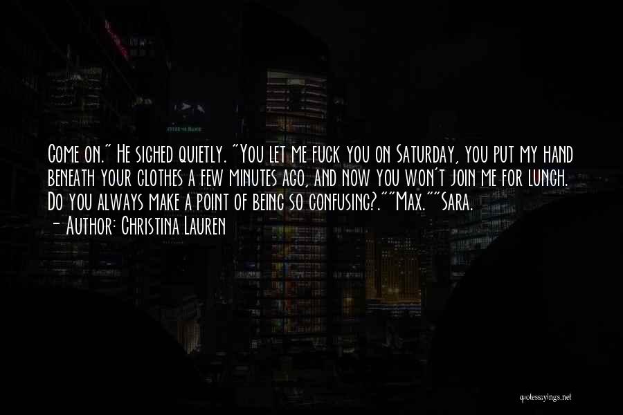 Christina Lauren Quotes: Come On. He Sighed Quietly. You Let Me Fuck You On Saturday, You Put My Hand Beneath Your Clothes A
