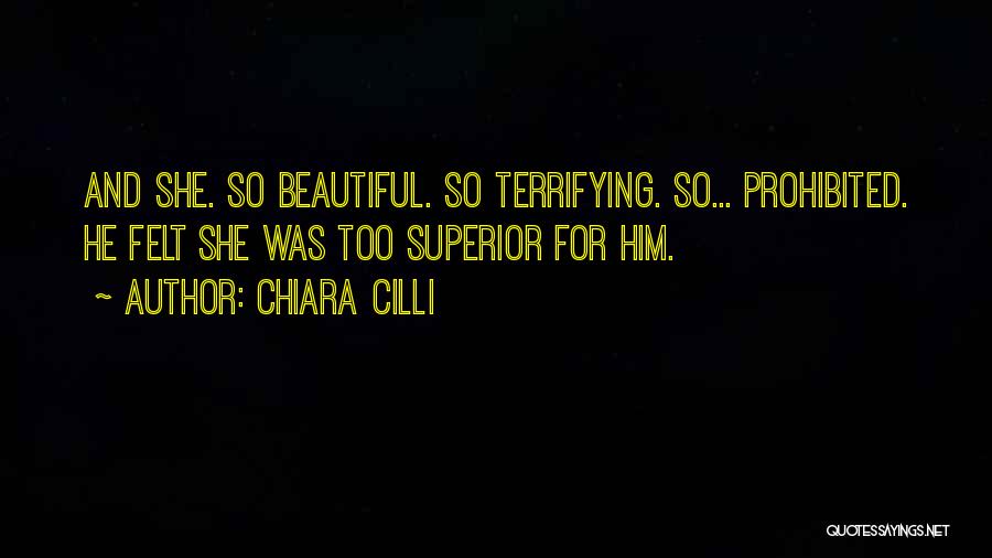 Chiara Cilli Quotes: And She. So Beautiful. So Terrifying. So... Prohibited. He Felt She Was Too Superior For Him.