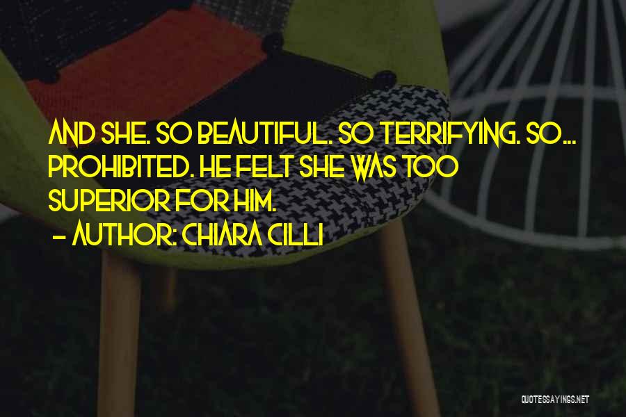 Chiara Cilli Quotes: And She. So Beautiful. So Terrifying. So... Prohibited. He Felt She Was Too Superior For Him.