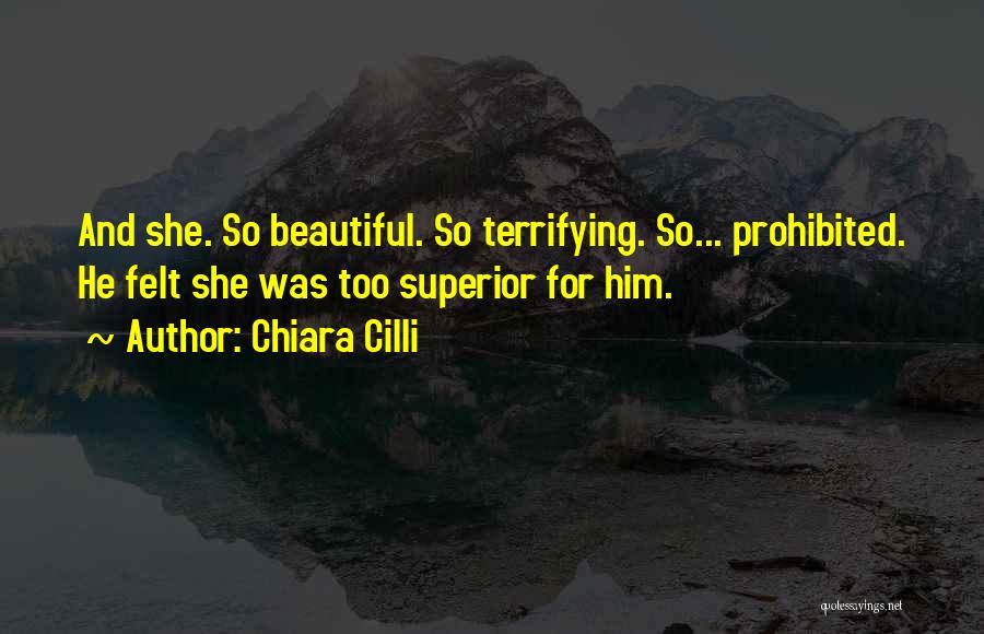 Chiara Cilli Quotes: And She. So Beautiful. So Terrifying. So... Prohibited. He Felt She Was Too Superior For Him.