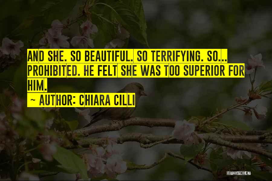 Chiara Cilli Quotes: And She. So Beautiful. So Terrifying. So... Prohibited. He Felt She Was Too Superior For Him.