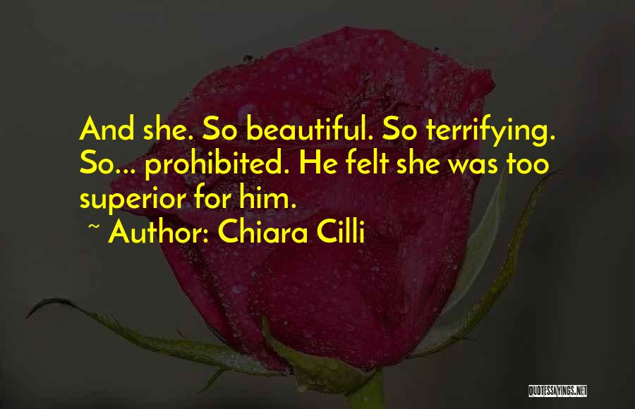 Chiara Cilli Quotes: And She. So Beautiful. So Terrifying. So... Prohibited. He Felt She Was Too Superior For Him.