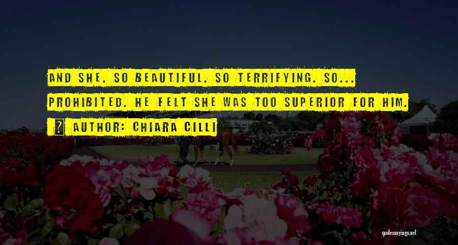 Chiara Cilli Quotes: And She. So Beautiful. So Terrifying. So... Prohibited. He Felt She Was Too Superior For Him.