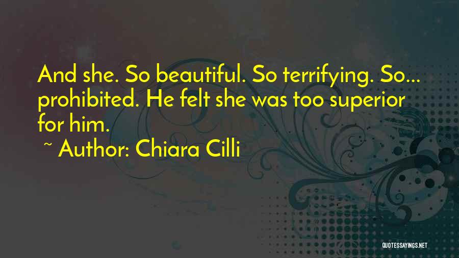 Chiara Cilli Quotes: And She. So Beautiful. So Terrifying. So... Prohibited. He Felt She Was Too Superior For Him.