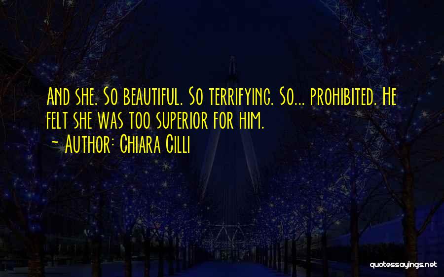 Chiara Cilli Quotes: And She. So Beautiful. So Terrifying. So... Prohibited. He Felt She Was Too Superior For Him.