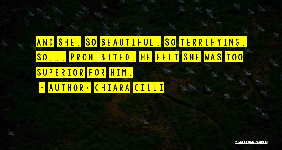 Chiara Cilli Quotes: And She. So Beautiful. So Terrifying. So... Prohibited. He Felt She Was Too Superior For Him.