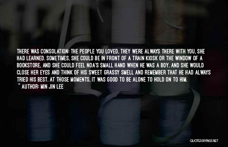 Min Jin Lee Quotes: There Was Consolation: The People You Loved, They Were Always There With You, She Had Learned. Sometimes, She Could Be