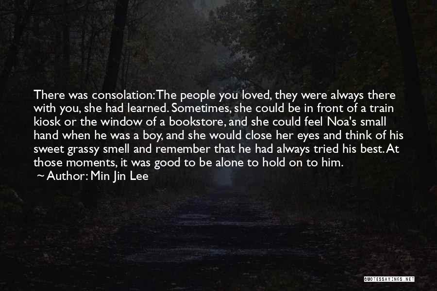 Min Jin Lee Quotes: There Was Consolation: The People You Loved, They Were Always There With You, She Had Learned. Sometimes, She Could Be