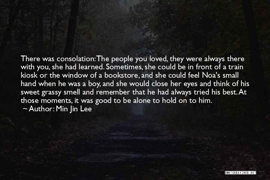 Min Jin Lee Quotes: There Was Consolation: The People You Loved, They Were Always There With You, She Had Learned. Sometimes, She Could Be