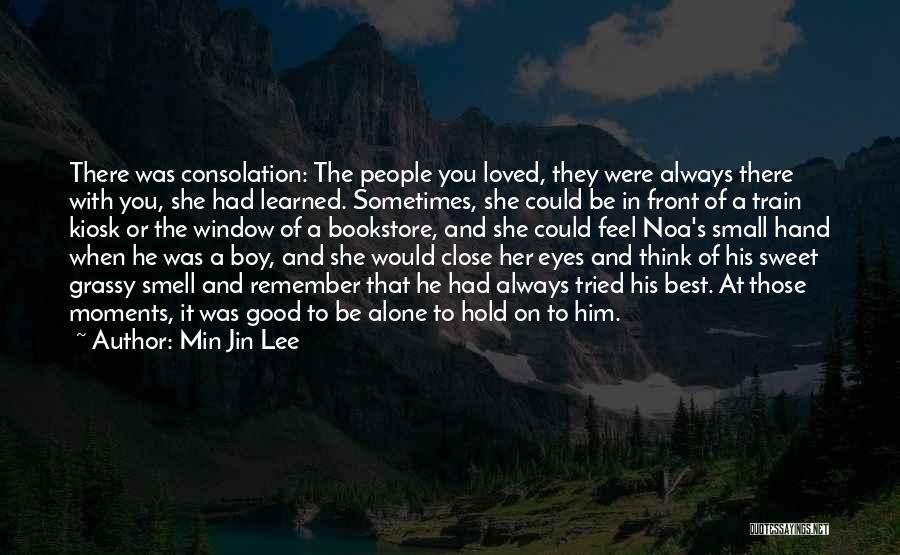 Min Jin Lee Quotes: There Was Consolation: The People You Loved, They Were Always There With You, She Had Learned. Sometimes, She Could Be