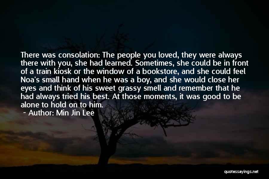 Min Jin Lee Quotes: There Was Consolation: The People You Loved, They Were Always There With You, She Had Learned. Sometimes, She Could Be