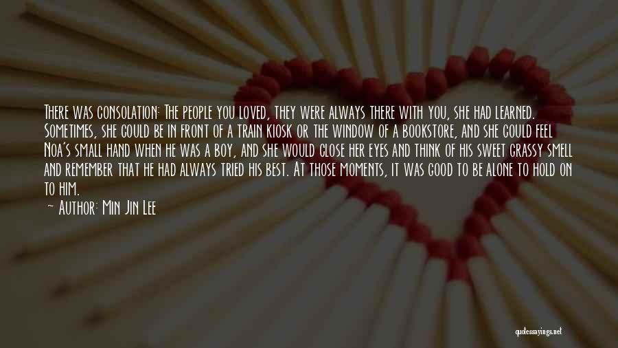 Min Jin Lee Quotes: There Was Consolation: The People You Loved, They Were Always There With You, She Had Learned. Sometimes, She Could Be