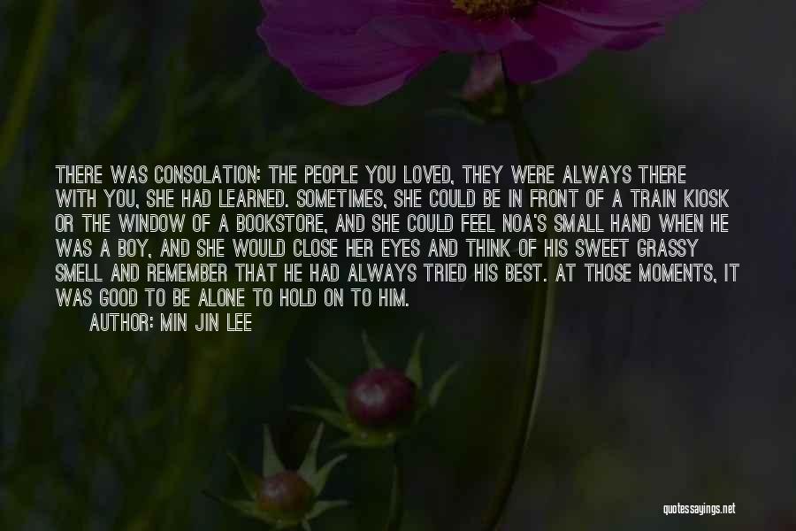 Min Jin Lee Quotes: There Was Consolation: The People You Loved, They Were Always There With You, She Had Learned. Sometimes, She Could Be