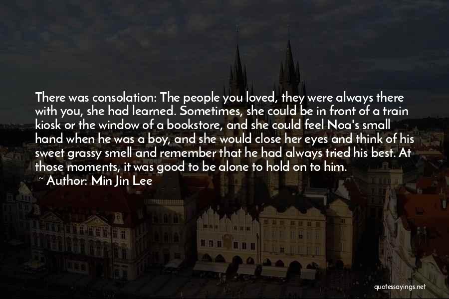 Min Jin Lee Quotes: There Was Consolation: The People You Loved, They Were Always There With You, She Had Learned. Sometimes, She Could Be