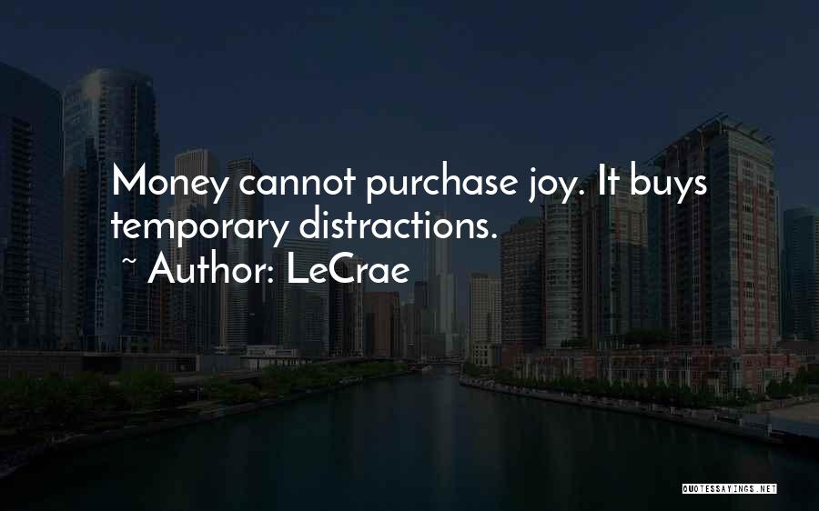 LeCrae Quotes: Money Cannot Purchase Joy. It Buys Temporary Distractions.