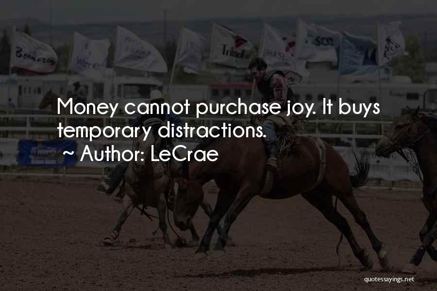 LeCrae Quotes: Money Cannot Purchase Joy. It Buys Temporary Distractions.