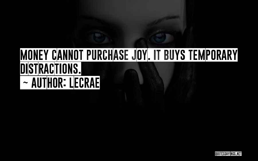 LeCrae Quotes: Money Cannot Purchase Joy. It Buys Temporary Distractions.